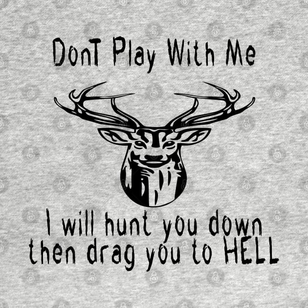 dont play with me dear deer i will hunt you down then drag you to hell by emberdesigns